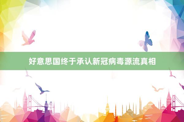 好意思国终于承认新冠病毒源流真相