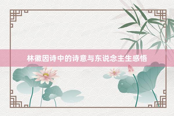 林徽因诗中的诗意与东说念主生感悟